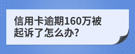 信用卡逾期160万被起诉了怎么办?