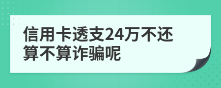 信用卡透支24万不还算不算诈骗呢