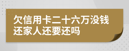 欠信用卡二十六万没钱还家人还要还吗