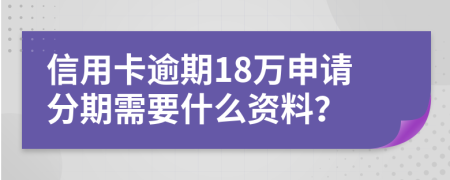 信用卡逾期18万申请分期需要什么资料？