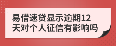 易借速贷显示逾期12天对个人征信有影响吗