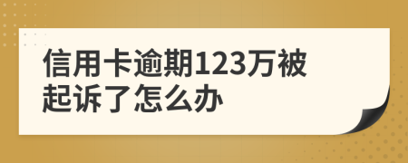 信用卡逾期123万被起诉了怎么办