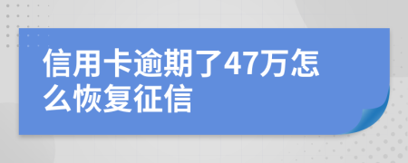 信用卡逾期了47万怎么恢复征信