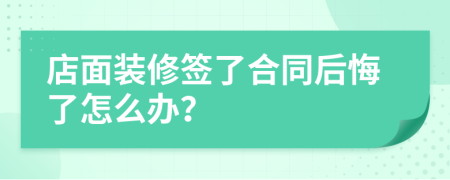 店面装修签了合同后悔了怎么办？