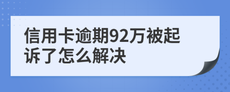 信用卡逾期92万被起诉了怎么解决