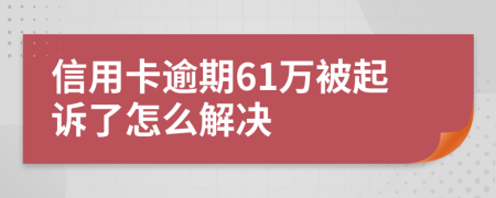 信用卡逾期61万被起诉了怎么解决