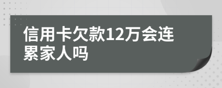 信用卡欠款12万会连累家人吗
