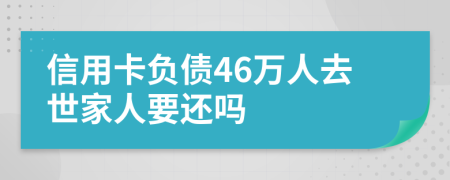 信用卡负债46万人去世家人要还吗