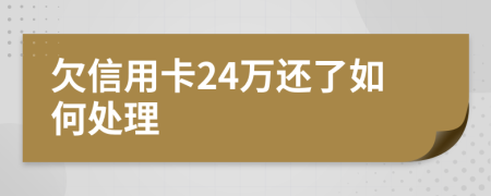 欠信用卡24万还了如何处理