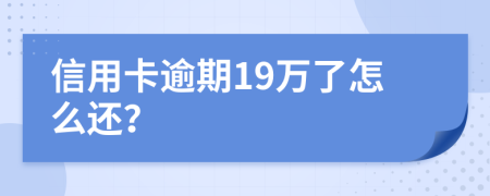 信用卡逾期19万了怎么还？