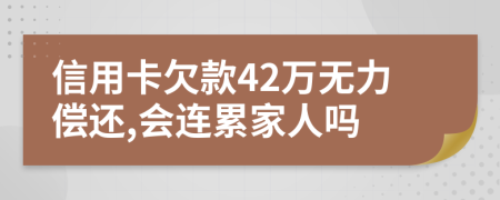 信用卡欠款42万无力偿还,会连累家人吗