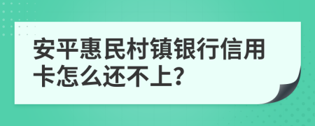 安平惠民村镇银行信用卡怎么还不上？