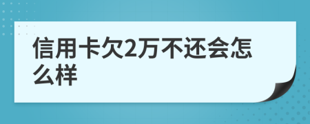 信用卡欠2万不还会怎么样