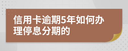 信用卡逾期5年如何办理停息分期的
