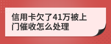 信用卡欠了41万被上门催收怎么处理