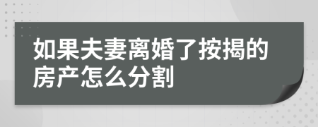 如果夫妻离婚了按揭的房产怎么分割