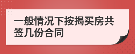 一般情况下按揭买房共签几份合同