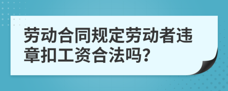 劳动合同规定劳动者违章扣工资合法吗？