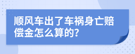 顺风车出了车祸身亡赔偿金怎么算的？