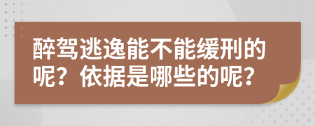 醉驾逃逸能不能缓刑的呢？依据是哪些的呢？