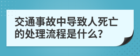 交通事故中导致人死亡的处理流程是什么？