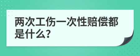 两次工伤一次性赔偿都是什么？