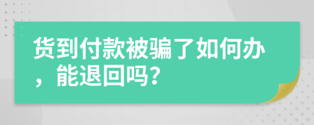 货到付款被骗了如何办，能退回吗？