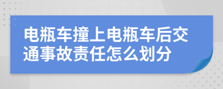 电瓶车撞上电瓶车后交通事故责任怎么划分