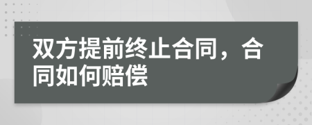 双方提前终止合同，合同如何赔偿