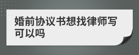 婚前协议书想找律师写可以吗