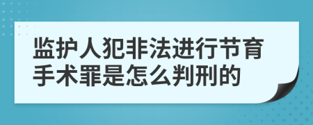 监护人犯非法进行节育手术罪是怎么判刑的