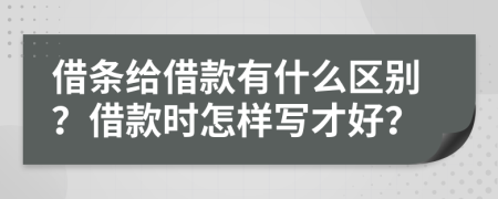 借条给借款有什么区别？借款时怎样写才好？