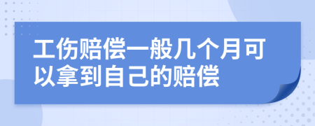 工伤赔偿一般几个月可以拿到自己的赔偿