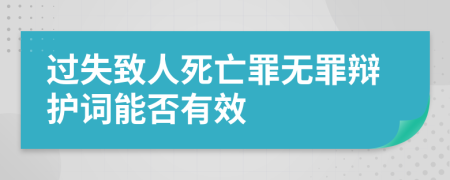 过失致人死亡罪无罪辩护词能否有效