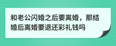 和老公闪婚之后要离婚，那结婚后离婚要退还彩礼钱吗