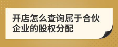 开店怎么查询属于合伙企业的股权分配