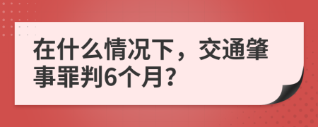 在什么情况下，交通肇事罪判6个月？