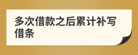 多次借款之后累计补写借条