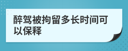 醉驾被拘留多长时间可以保释