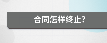 合同怎样终止?