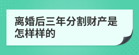 离婚后三年分割财产是怎样样的