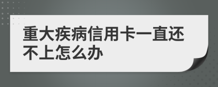 重大疾病信用卡一直还不上怎么办