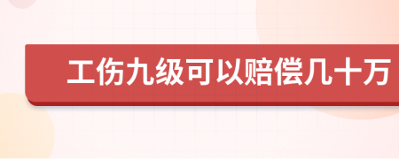 工伤九级可以赔偿几十万