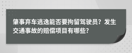 肇事弃车逃逸能否要拘留驾驶员？发生交通事故的赔偿项目有哪些?