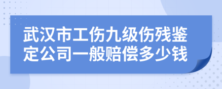 武汉市工伤九级伤残鉴定公司一般赔偿多少钱