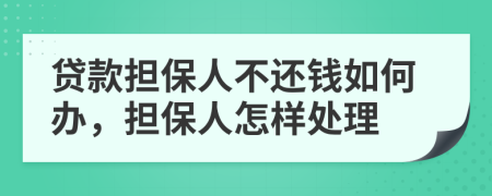 贷款担保人不还钱如何办，担保人怎样处理