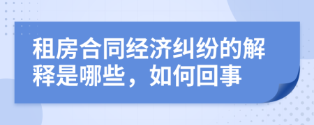 租房合同经济纠纷的解释是哪些，如何回事