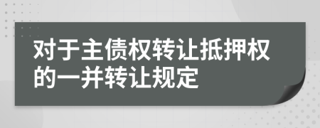 对于主债权转让抵押权的一并转让规定