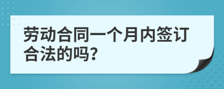 劳动合同一个月内签订合法的吗？