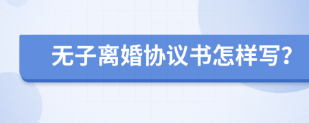 无子离婚协议书怎样写？